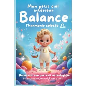 crema, elise Mon petit ciel intérieur Balance "l'harmonie céleste": Livre de naissance astrologique pour les bébés diplomates et délicats (Collection des enfants du Cosmaîa) crema, elise Mon petit ciel intérieur Balance "l'harmonie céleste": Livre de naissance astrologique pour les bébés diplomates et délicats (Collection des enfants du Cosmaîa)