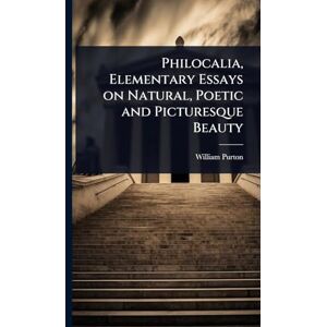 Purton, William Philocalia, Elementary Essays on Natural, Poetic and Picturesque Beauty Purton, William Philocalia, Elementary Essays on Natural, Poetic and Picturesque Beauty