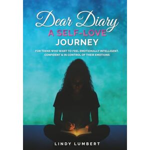 Lumbert, Lindy Dear Diary A Self-Love Journey: For Teens Who Want to Feel Emotionally Intelligent, Confident & in Control of Their Emotions Lumbert, Lindy Dear Diary A Self-Love Journey: For Teens Who Want to Feel Emotionally Intelligent, Confident & in Control of Their Emotions