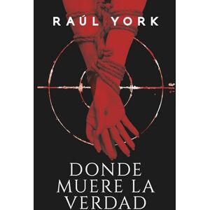 York, Raúl DONDE MUERE LA VERDAD: Una novela adictiva y perturbadora, donde cada verdad revelada podría ser un engaño. York, Raúl DONDE MUERE LA VERDAD: Una novela adictiva y perturbadora, donde cada verdad revelada podría ser un engaño.