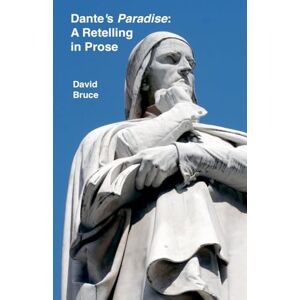 Bruce, David Dante's "Paradise": A Retelling in Prose Bruce, David Dante's "Paradise": A Retelling in Prose