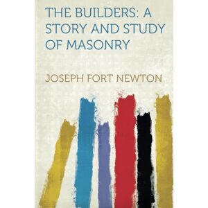 Newton, Joseph Fort The Builders: A Story and Study of Masonry Newton, Joseph Fort The Builders: A Story and Study of Masonry