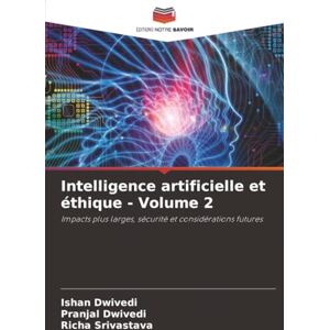 Dwivedi, Ishan Intelligence artificielle et éthique Volume 2: Impacts plus larges, sécurité et considérations futures Dwivedi, Ishan Intelligence artificielle et éthique Volume 2: Impacts plus larges, sécurité et considérations futures