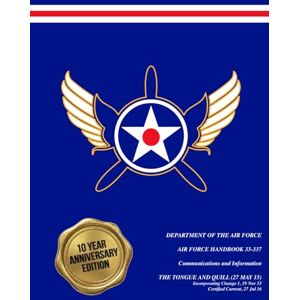 United U.S. Air Force Handbook (AFH) 33-337, The Tongue and Quill, 10th Anniversary Edition: The Timeless Guide to Mastering USAF Communications Public ... (Department of the Air Force publications) United U.S. Air Force Handbook (AFH) 33-337, The Tongue and Quill, 10th Anniversary Edition: The Timeless Guide to Mastering USAF Communications Public ... (Department of the Air Force publications)