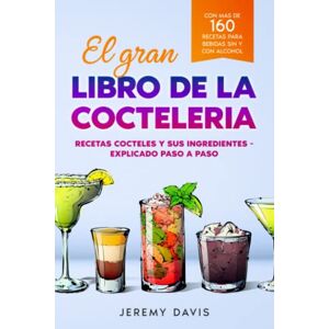 Davis, Jeremy El gran libro de la cocteleria: Recetas cocteles y sus ingredientes Explicado paso a paso Con mas de 160 recetas para bebidas sin y con alcohol Davis, Jeremy El gran libro de la cocteleria: Recetas cocteles y sus ingredientes Explicado paso a paso Con mas de 160 recetas para bebidas sin y con alcohol