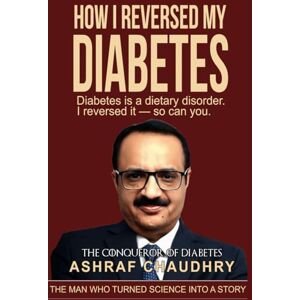 Chaudhry, Ashraf How I Reversed My Diabetes: Diabetes is a dietary disorder. I reversed it so can you. Chaudhry, Ashraf How I Reversed My Diabetes: Diabetes is a dietary disorder. I reversed it so can you.