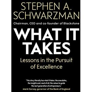 Schwarzman, Stephen A. What It Takes: Lessons in the Pursuit of Excellence Schwarzman, Stephen A. What It Takes: Lessons in the Pursuit of Excellence