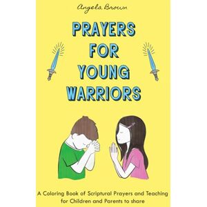 Brown, Angela Prayers for Young Warriors: A Coloring Book of Scriptural Prayers for Children and Parents to share Brown, Angela Prayers for Young Warriors: A Coloring Book of Scriptural Prayers for Children and Parents to share