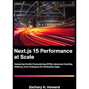 K. Howard, Zachary Next.js 15 Performance at Scale: Mastering Partial Prerendering (PPR), Advanced Caching Patterns, and Turbopack for Enterprise Apps. K. Howard, Zachary Next.js 15 Performance at Scale: Mastering Partial Prerendering (PPR), Advanced Caching Patterns, and Turbopack for Enterprise Apps.