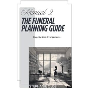 Olds, Stephanie Manual 2: The Funeral Planning Guide Olds, Stephanie Manual 2: The Funeral Planning Guide