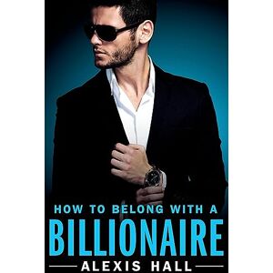 Hall, Alexis How to Belong with a Billionaire: 3 (Arden St. Ives) Hall, Alexis How to Belong with a Billionaire: 3 (Arden St. Ives)