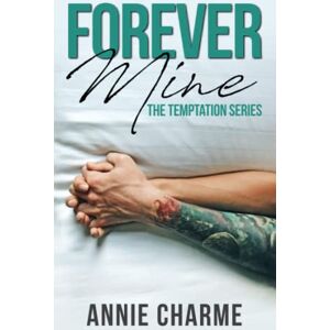 Charme, Annie Forever Mine: Forbidden, second chance romance. Part two of The Temptation Series. Charme, Annie Forever Mine: Forbidden, second chance romance. Part two of The Temptation Series.