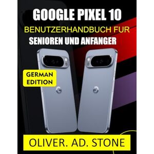 Stone, Oliver.AD GOOGLE PIXEL 10 BENUTZERHANDBUCH FUR SENIOREN UND ANFANGER: MEISTERN SIE IHR GERAT MIT EINFACHEN SCHRITT-FUR-SCHRITT-ANLEITUNGEN UND EXPERTENTIPPS. Stone, Oliver.AD GOOGLE PIXEL 10 BENUTZERHANDBUCH FUR SENIOREN UND ANFANGER: MEISTERN SIE IHR GERAT MIT EINFACHEN SCHRITT-FUR-SCHRITT-ANLEITUNGEN UND EXPERTENTIPPS.