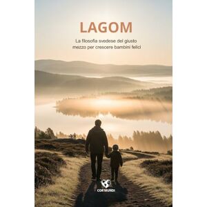 MUNDI, COR LAGOM: FILOSOFIA SVEDESE del "giusto mezzo" per crescere BAMBINI FELICI, sereni, indipendenti, il segreto svedese per una genitorialità più serena. MUNDI, COR LAGOM: FILOSOFIA SVEDESE del "giusto mezzo" per crescere BAMBINI FELICI, sereni, indipendenti, il segreto svedese per una genitorialità più serena.