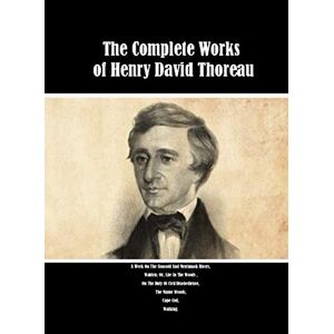 Thoreau, Henry David The Complete Works of Henry David Thoreau: A Week On The Concord And Merrimack Rivers, Walden; Or, Life In The Woods , On The Duty Of Civil Disobedience, The Maine Woods, Cape Cod, Walking. Thoreau, Henry David The Complete Works of Henry David Thoreau: A Week On The Concord And Merrimack Rivers, Walden; Or, Life In The Woods , On The Duty Of Civil Disobedience, The Maine Woods, Cape Cod, Walking.
