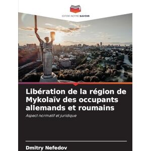 Nefedov, Dmitry Libération de la région de Mykolaïv des occupants allemands et roumains: Aspect normatif et juridique Nefedov, Dmitry Libération de la région de Mykolaïv des occupants allemands et roumains: Aspect normatif et juridique