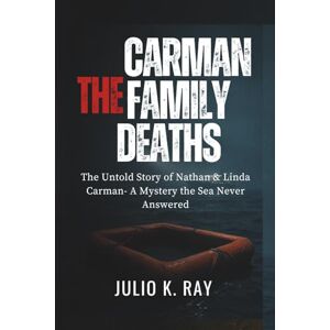 RAY, JULIO K. THE CARMAN FAMILY DEATHS: The Untold Story of Nathan & Linda Carman A Mystery the Sea Never Answered RAY, JULIO K. THE CARMAN FAMILY DEATHS: The Untold Story of Nathan & Linda Carman A Mystery the Sea Never Answered