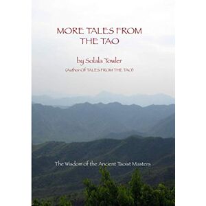 Towler, Solala More Tales From The Tao: Teachings of the Great Taoist Masters Towler, Solala More Tales From The Tao: Teachings of the Great Taoist Masters