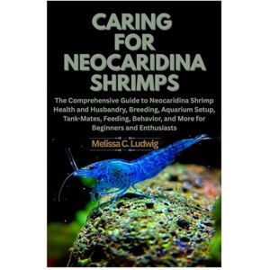 Ludwig, Melissa C. Caring For Neocaridina Shrimps: The Comprehensive Guide to Neocaridina Shrimp Health and Husbandry, Breeding, Aquarium Setup, Tank-Mates, Feeding, Behavior, and More for Beginners and Enthusiasts Ludwig, Melissa C. Caring For Neocaridina Shrimps: The Comprehensive Guide to Neocaridina Shrimp Health and Husbandry, Breeding, Aquarium Setup, Tank-Mates, Feeding, Behavior, and More for Beginners and Enthusiasts