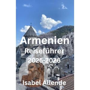Allende, Isabel Armenien Reiseführer 2025–2026 Allende, Isabel Armenien Reiseführer 2025–2026