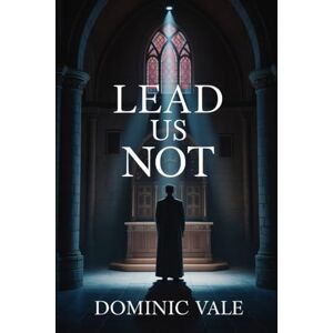Vale, Dominic Lead Us Not: A Catholic Horror Novel of Obsession and Sin Vale, Dominic Lead Us Not: A Catholic Horror Novel of Obsession and Sin