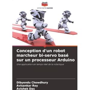 Chowdhury, Dibyendu Conception d'un robot marcheur bi-servo basé sur un processeur Arduino: Une application en temps réel de la robotique Chowdhury, Dibyendu Conception d'un robot marcheur bi-servo basé sur un processeur Arduino: Une application en temps réel de la robotique