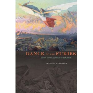 Neiberg Dance of the Furies: Europe and the Outbreak of World War I Neiberg Dance of the Furies: Europe and the Outbreak of World War I