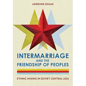 Edgar, Adrienne Intermarriage and the Friendship of Peoples: Ethnic Mixing in Soviet Central Asia Edgar, Adrienne Intermarriage and the Friendship of Peoples: Ethnic Mixing in Soviet Central Asia