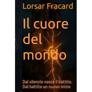 Fracard, Lorsar Il cuore del mondo: Dal silenzio nasce il battito. Dal battito un nuovo inizio Fracard, Lorsar Il cuore del mondo: Dal silenzio nasce il battito. Dal battito un nuovo inizio