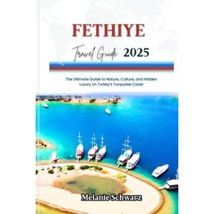 Schwarz, Melanie FETHIYE TRAVEL GUIDE 2025: The Ultimate Guide to Nature, Culture, and Hidden Luxury on Turkey’s Turquoise Coast Schwarz, Melanie FETHIYE TRAVEL GUIDE 2025: The Ultimate Guide to Nature, Culture, and Hidden Luxury on Turkey’s Turquoise Coast