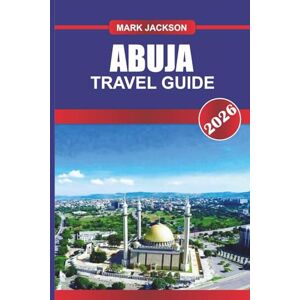 Jackson ABUJA TRAVEL GUIDE 2026: Explore Government Buildings, Cultural Centers, and Local Markets in West Africa Jackson ABUJA TRAVEL GUIDE 2026: Explore Government Buildings, Cultural Centers, and Local Markets in West Africa