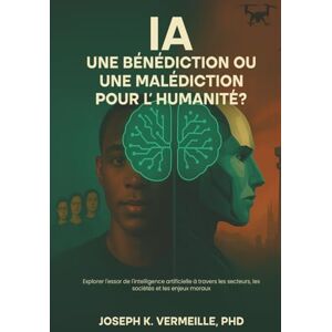 K. Vermeille, Joseph IA: UNE BÉNÉDICTION OU UNE MALÉDICTION POUR L’HUMANITÉ ? K. Vermeille, Joseph IA: UNE BÉNÉDICTION OU UNE MALÉDICTION POUR L’HUMANITÉ ?