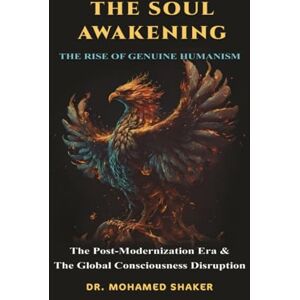 Shaker, Dr. Mohamed THE SOUL AWAKENING .. The Rise of Genuine Humanism Shaker, Dr. Mohamed THE SOUL AWAKENING .. The Rise of Genuine Humanism