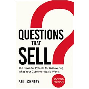 Cherry, Paul Questions That Sell: The Powerful Process for Discovering What Your Customer Really Wants Cherry, Paul Questions That Sell: The Powerful Process for Discovering What Your Customer Really Wants