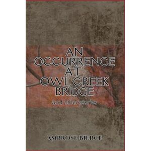 BIERCE, AMBROSE An Occurrence at Owl Creek Bridge And Other Stories BIERCE, AMBROSE An Occurrence at Owl Creek Bridge And Other Stories