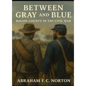 Symantec Between Gray and Blue: Macon County In The Civil War (The Civil War in Macon County, North Carolina) Symantec Between Gray and Blue: Macon County In The Civil War (The Civil War in Macon County, North Carolina)