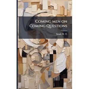 Stead, W T 1849-1912 Coming men on Coming Questions Stead, W T 1849-1912 Coming men on Coming Questions