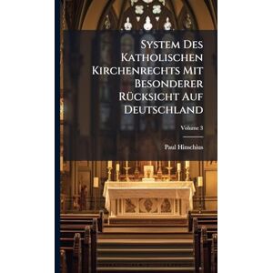 Hinschius, Paul System Des Katholischen Kirchenrechts Mit Besonderer RÃ1/4cksicht Auf Deutschland Hinschius, Paul System Des Katholischen Kirchenrechts Mit Besonderer RÃ1/4cksicht Auf Deutschland