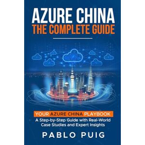 Puig, Pablo Azure China: The Complete Guide: Your Azure China Playbook: A Step-by-Step Guide with Real-World Case Studies and Expert Insights Puig, Pablo Azure China: The Complete Guide: Your Azure China Playbook: A Step-by-Step Guide with Real-World Case Studies and Expert Insights