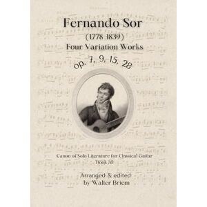 Briem, Dr Walter Karl Josef Fernando Sor Four Variation Works: op. 7, 9, 15, 28 (Canon of Solo Literature for Classical Guitar) Briem, Dr Walter Karl Josef Fernando Sor Four Variation Works: op. 7, 9, 15, 28 (Canon of Solo Literature for Classical Guitar)