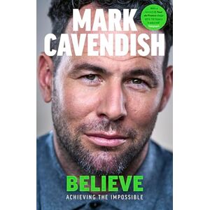 Cavendish, Mark Believe: Achieving the Impossible How cycling's greatest sprinter made history at the Tour de France Cavendish, Mark Believe: Achieving the Impossible How cycling's greatest sprinter made history at the Tour de France