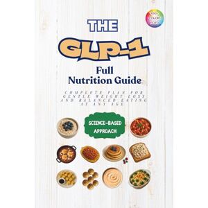 Buona, Victoria The GLP-1 Full Nutrition Guide: Complete Plan for Gentle Weight Loss and Balanced Eating at Any Age — with Simple, High-Protein, 5-Ingredient Meals Buona, Victoria The GLP-1 Full Nutrition Guide: Complete Plan for Gentle Weight Loss and Balanced Eating at Any Age — with Simple, High-Protein, 5-Ingredient Meals