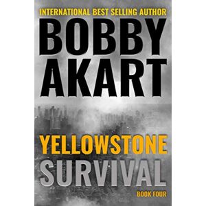 Akart, Bobby Yellowstone: Survival: A Post-Apocalyptic Survival Thriller: 4 (The Yellowstone Series) Akart, Bobby Yellowstone: Survival: A Post-Apocalyptic Survival Thriller: 4 (The Yellowstone Series)