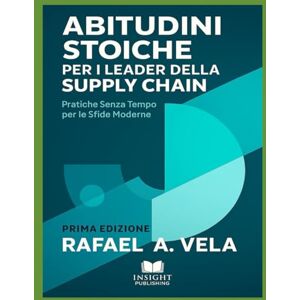 Vela, Rafael A. Abitudini Stoiche per i Leader della Supply Chain: Pratiche Senza Tempo per le Sfide Moderne (Serie Etica e Leadership nella Supply Chain) Vela, Rafael A. Abitudini Stoiche per i Leader della Supply Chain: Pratiche Senza Tempo per le Sfide Moderne (Serie Etica e Leadership nella Supply Chain)