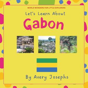 Avery Gabon: Let’s Learn About Gabon: World Wonders for Little Explorers Avery Gabon: Let’s Learn About Gabon: World Wonders for Little Explorers