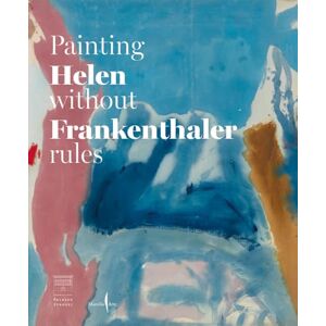 Helen, Frankenthaler Helen Frankenthaler: Painting without Rules Helen, Frankenthaler Helen Frankenthaler: Painting without Rules