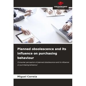 Correia, Miguel Planned obsolescence and its influence on purchasing behaviour: Consumer perception of planned obsolescence and its influence on purchasing behaviour Correia, Miguel Planned obsolescence and its influence on purchasing behaviour: Consumer perception of planned obsolescence and its influence on purchasing behaviour