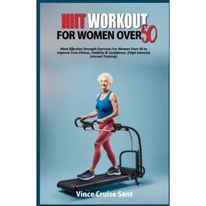 Cruise Sant, Vince HIIT WORKOUT FOR WOMEN OVER 50: Most Effective Strength Exercises For Women Over 50 to Improve Core-Fitness, Stability & Confidence. (High Intensity ... Path to a Healthier, Fitter You at Any Age) Cruise Sant, Vince HIIT WORKOUT FOR WOMEN OVER 50: Most Effective Strength Exercises For Women Over 50 to Improve Core-Fitness, Stability & Confidence. (High Intensity ... Path to a Healthier, Fitter You at Any Age)