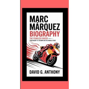 G. Anthony, David Marc Márquez Biography: The Fearless Racer From Injury to Triumph on the World Stage G. Anthony, David Marc Márquez Biography: The Fearless Racer From Injury to Triumph on the World Stage