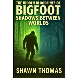 thomas, shawn The Hidden Bloodlines of Bigfoot: Shadows Between Worlds thomas, shawn The Hidden Bloodlines of Bigfoot: Shadows Between Worlds
